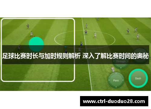 足球比赛时长与加时规则解析 深入了解比赛时间的奥秘