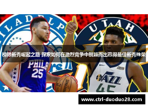 榜眼新秀崛起之路 探索如何在激烈竞争中脱颖而出赢得最佳新秀殊荣 榜眼新秀崛起之路 探索如何在激烈竞争中脱颖而出赢得最佳新秀殊荣