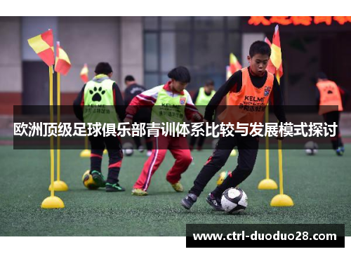 欧洲顶级足球俱乐部青训体系比较与发展模式探讨