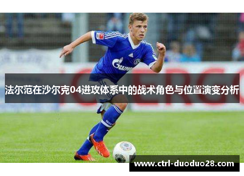 法尔范在沙尔克04进攻体系中的战术角色与位置演变分析