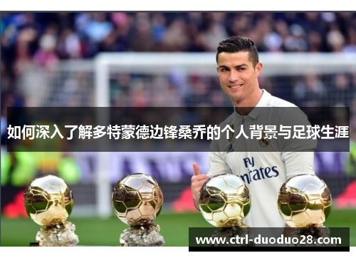 如何深入了解多特蒙德边锋桑乔的个人背景与足球生涯