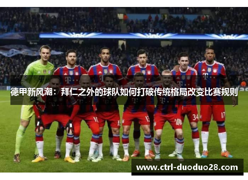 德甲新风潮：拜仁之外的球队如何打破传统格局改变比赛规则
