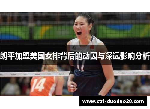 朗平加盟美国女排背后的动因与深远影响分析