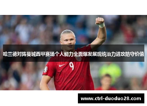 哈兰德对阵曼城西甲赛场个人能力全面爆发展现统治力进攻防守价值