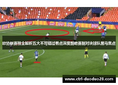 欧协联赛程全解析五大不可错过看点深度前瞻赛制对决球队黑马焦点 欧协联赛程全解析五大不可错过看点深度前瞻赛制对决球队黑马焦点