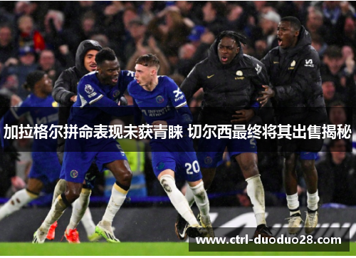 加拉格尔拼命表现未获青睐 切尔西最终将其出售揭秘