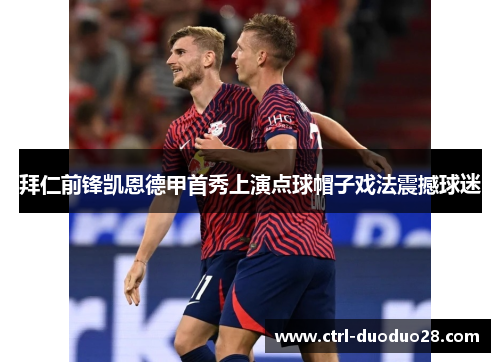 拜仁前锋凯恩德甲首秀上演点球帽子戏法震撼球迷 拜仁前锋凯恩德甲首秀上演点球帽子戏法震撼球迷