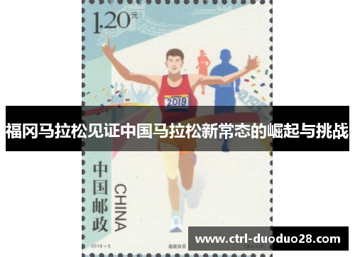 福冈马拉松见证中国马拉松新常态的崛起与挑战