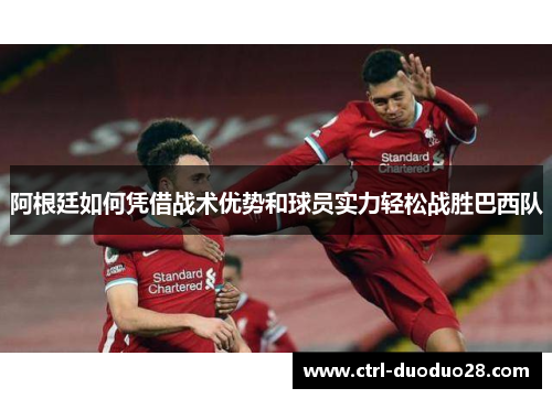 阿根廷如何凭借战术优势和球员实力轻松战胜巴西队